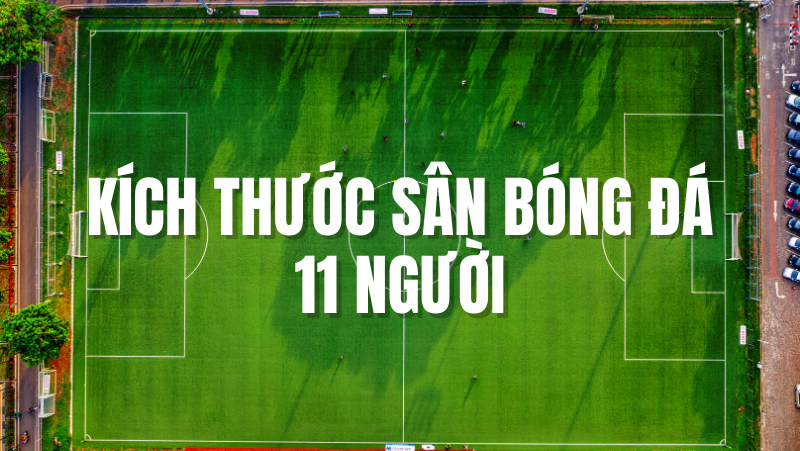 Kích thước sân bóng đá 11 người chuẩn FIFA
